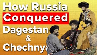 How Dagestan amp Chechnya Were Conquered By Russia  Caucasus Documentary [upl. by Eki]