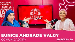 EUNICE ANDRADE VALGY COMUNICADORA PODCAST PARA ELAS EP50 [upl. by Atileda974]