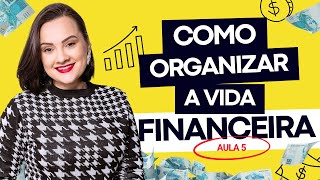 Como organizar a vida financeira  GUIA COMPLETO  AULA 5 [upl. by Saturday]