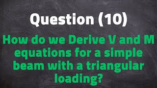 Question 10 How do we Derive V and M equations for a simple beam with a triangular loading [upl. by Garrick230]