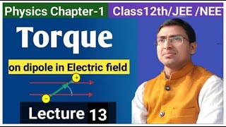 TORQUE ON DIPOLE  WORK DUE TO DIPOLE  ELECTROSTATICS LECTURE 13 BIHARBOARD 2025 BY ADVANI SIR [upl. by Seitz972]