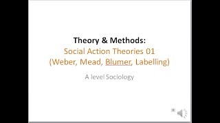 04 Social Action Theories 01 Weber Mead Blumer Labelling [upl. by Ikeda]