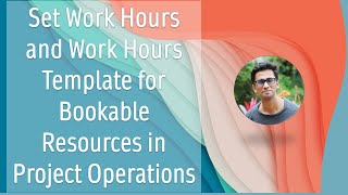 Set Work Hours and Work Hours Templates for Bookable Resources in Project Operations  Dynamics 365 [upl. by Gelman]