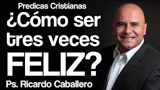 Mensajes Cristianos  El secreto para ser tres veces feliz  Pastor Ricardo caballero [upl. by Noyad]