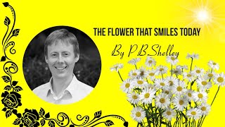 “The Flower That Smiles Today” by PB Shelley [upl. by Eedrahc]