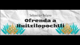 OFRENDA A HUITZILOPOCHTLI  Sebastián Solano R [upl. by Warram157]