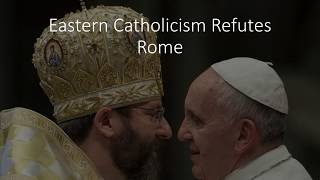 Eastern Catholicism Refutes Rome [upl. by Ijat]