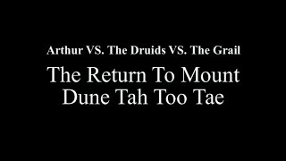 Arthur vs the Druids vs the Grail The Return to Mount Dune Tah Too Tae [upl. by Aenneea]