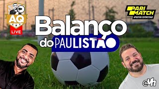 LIVE com AQ e VH  BALANÇO DO PAULISTÃO  1ª Fase [upl. by Renee]