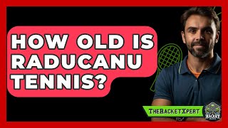 How Old Is Raducanu Tennis  TheSportXpertcom [upl. by Enitsirhc692]