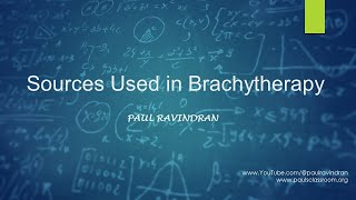 Brachytherapy  Lecture I  Radiation Sources in Brachytherapy [upl. by Jaylene]