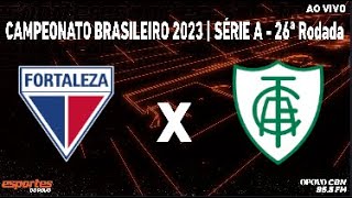 Fortaleza x AméricaMG  com Liuê Góis  Campeonato Brasileiro  Série A  26ª rodada [upl. by Bobby]