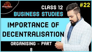 🔴 Organising  Class 12  Importance of Decentralisation  Business studies  video 22 [upl. by Karas]