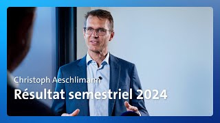 Le CEO Christoph Aeschlimann s’exprime sur le premier semestre 2024 [upl. by Remos]