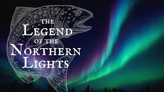 THE LEGEND OF THE NORTHERN LIGHTS  The Salmon of Alaska [upl. by Jorge14]