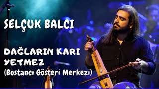 Selçuk Balcı  Dağların Karı Yetmez Bostancı Gösteri Merkezi [upl. by Kristof]