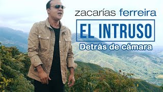 Zacarías Ferreira  El Intruso Detrás de cámaras [upl. by Ihsir]