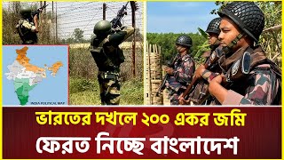 ভারতের দখলে ২০০ একর জমি ফেরত নিচ্ছে বাংলাদেশ  India  Bangladesh [upl. by Mosnar67]