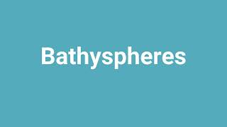 Bathyspheres Meaning and Pronunciation [upl. by Rea154]