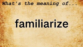 Familiarize Meaning  Definition of Familiarize [upl. by Gelhar]