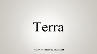 How To Say Terra [upl. by Aehsila577]