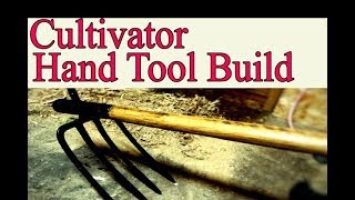 Cultivator Hand Tool Build [upl. by Garzon]