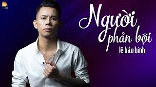 Người Phản Bội  Lê Bảo Bình  OFFICIAL Lyric Video [upl. by Nodnol]