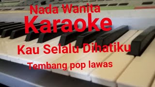 KARAOKE KAU SELALU DIHATIKU TEMBANG POP KENANGAN POP LAWAS NADA WANITA [upl. by Afira]