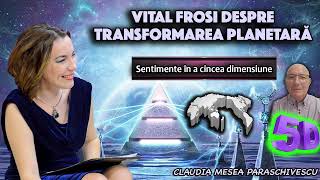 Vital Frosi despre Transformarea planetara  Sentimente in a cincea dimensiune [upl. by Ogdan]