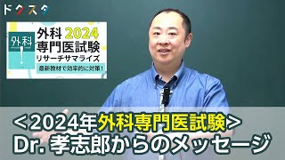 ＜2024年外科専門医試験＞Dr 孝志郎からのメッセージ [upl. by Ritchie122]