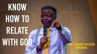 KNOW HOW TO RELATE WITH GOD  REV EASTWOOD ANABA [upl. by Iggy]