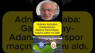 Adnan Aybaba GalatasarayAdana Demirspor maçını satın mı aldı [upl. by Niessuh899]