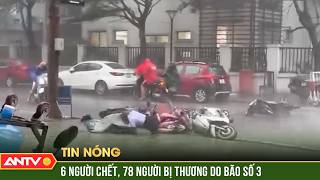 Tin bão số 3 cập nhật 6 người chết 78 người bị thương do bão Yagi  ANTV [upl. by Ajile]