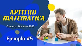 ✍️ APTITUD MATEMÁTICA 💯  Ejemplo 05   CONCURSO DOCENTE 2022 [upl. by Suzzy]