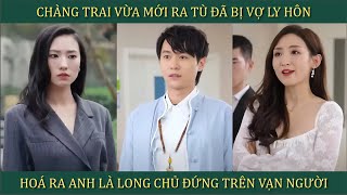 Chàng trai vừa mới ra tù đã bị vợ ly hôn hóa ra anh là long chủ đứng trên vạn người [upl. by Vallie]