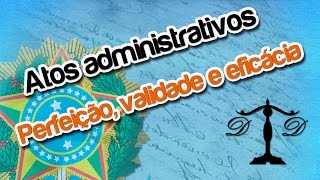 Ato Administrativo  Perfeição Validade e Eficácia  DIDÁTICA PURA [upl. by Si15]