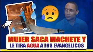 ESTA MUJER tiene PROBLEMAS  Demonios  Video Viral  LE TIRA AGUA y SACA MACHETE a EVANGELICOS👇👇👇 [upl. by Sivar]