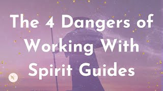 The 4 Dangers of Working With Spirit Guides [upl. by Garfield]