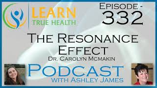 The Resonance Effect  Dr Carolyn McMakin amp Ashley James  332 [upl. by Reeba]