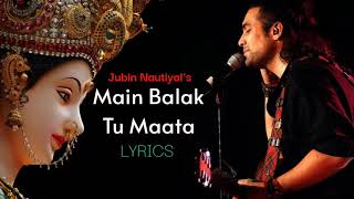 Jubin Nautiyal Main Balak Tu Mata  Hindi Lyrics  मैं बालक तु माता  Gulshan Kumar  gaana Lyrics [upl. by Urbano358]