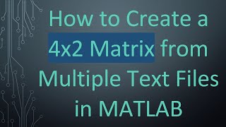 How to Create a 4x2 Matrix from Multiple Text Files in MATLAB [upl. by Lucienne]