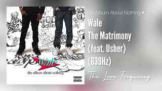 Wale  The Matrimony feat Usher 639hz [upl. by Dulcine]