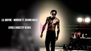 Lil Wayne  Mirror ft Bruno Mars AYREX DUBSTEP REMIX [upl. by Acirehs]