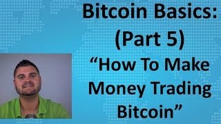 Bitcoin Basics Part 5  quotHow To Make Money Trading Bitcoinquot [upl. by Neggem]