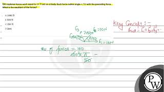 100 coplanar forces each equal to \ 10 \mathrmN \ act on a body Each force makes angle \ \ [upl. by Bushey154]