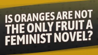 Is Oranges Are Not the Only Fruit a feminist novel [upl. by Klotz]