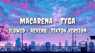 Macarena SlowedReverb Tiktok Version  Tyga [upl. by Sherburn]