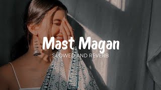 Mast Magan  Slowed And Reverb [upl. by Georgeanna]