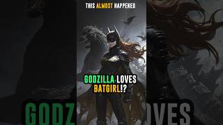 Godzilla Loves Batgirl This ALMOST Happened youtubeshorts [upl. by Jimmy]