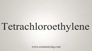 How To Say Tetrachloroethylene [upl. by Atinrahc822]